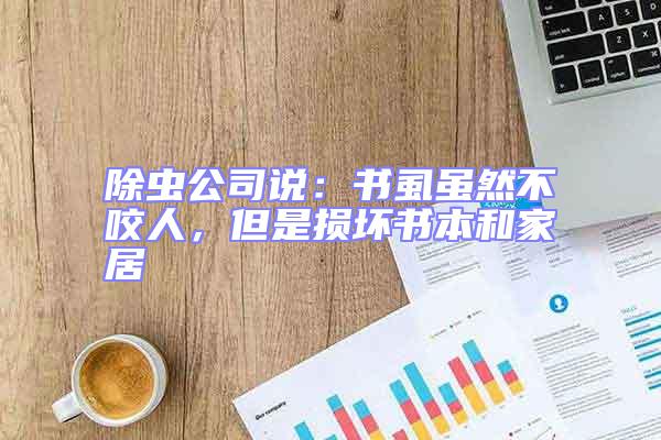 除蟲公司說：書虱雖然不咬人，但是損壞書本和家居