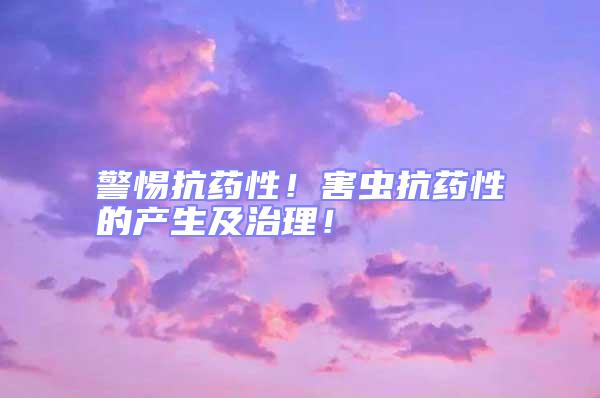 警惕抗藥性！害蟲抗藥性的產生及治理！