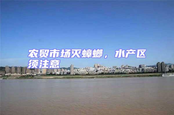 農貿市場滅蟑螂，水產區須注意