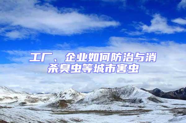 工廠、企業(yè)如何防治與消殺臭蟲等城市害蟲