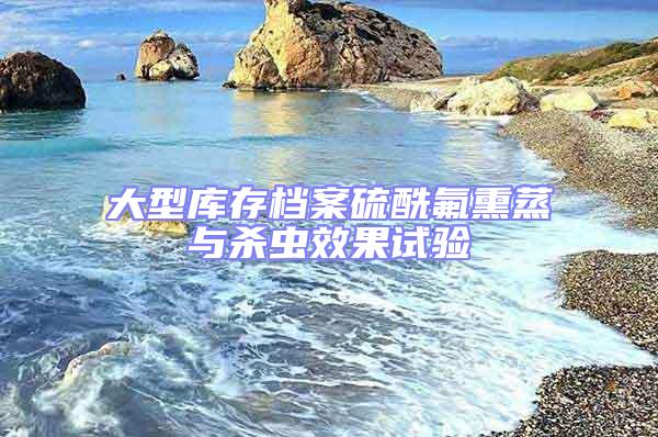 大型庫存檔案硫酰氟熏蒸與殺蟲效果試驗(yàn)