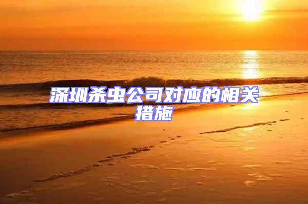 深圳殺蟲公司對應(yīng)的相關(guān)措施