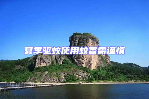 夏季驅(qū)蚊使用蚊香需謹(jǐn)慎