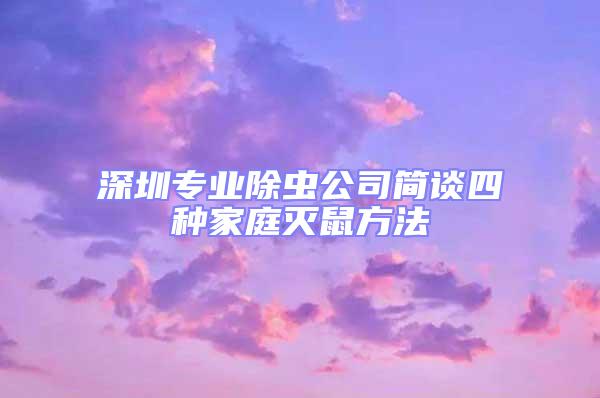 深圳專業(yè)除蟲公司簡談四種家庭滅鼠方法