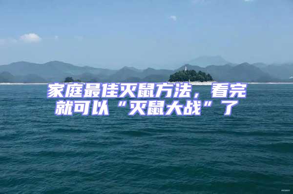 家庭最佳滅鼠方法，看完就可以“滅鼠大戰(zhàn)”了