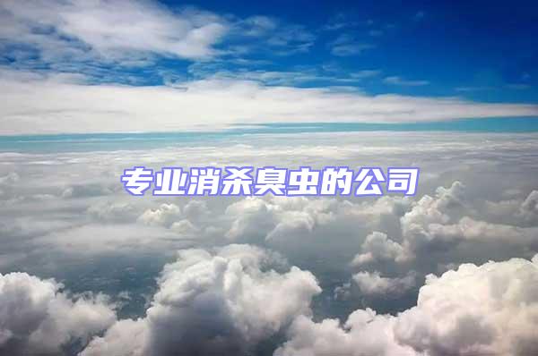 專業(yè)消殺臭蟲(chóng)的公司