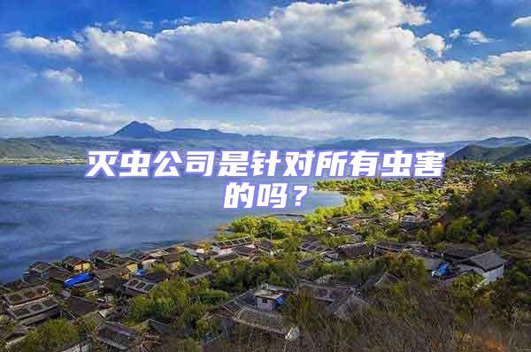 滅蟲公司是針對(duì)所有蟲害的嗎？
