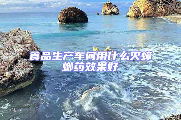食品生產(chǎn)車(chē)間用什么滅蟑螂藥效果好