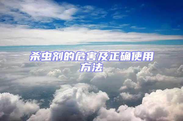 殺蟲(chóng)劑的危害及正確使用方法
