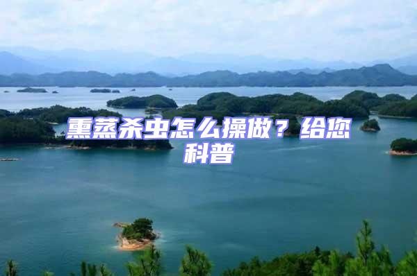 熏蒸殺蟲怎么操做？給您科普