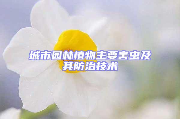 城市園林植物主要害蟲及其防治技術(shù)