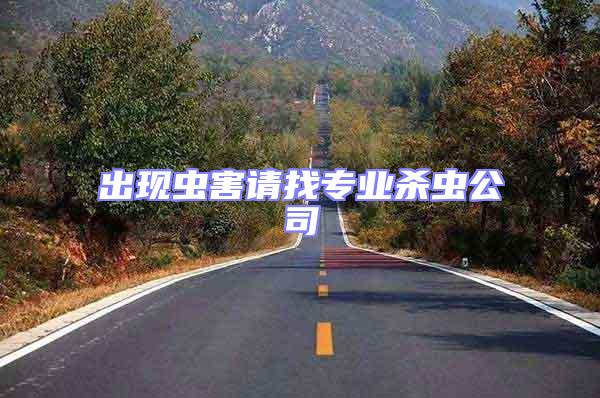 出現(xiàn)蟲害請(qǐng)找專業(yè)殺蟲公司