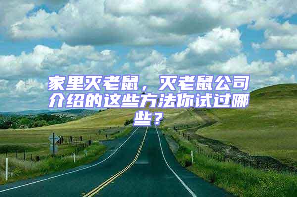 家里滅老鼠，滅老鼠公司介紹的這些方法你試過哪些？