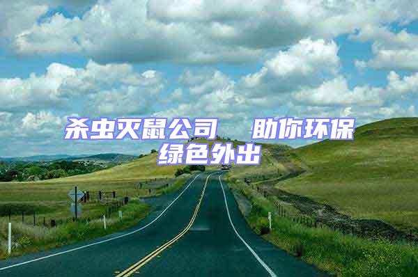 殺蟲(chóng)滅鼠公司  助你環(huán)保綠色外出