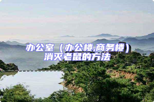 辦公室（辦公樓,商務(wù)樓）消滅老鼠的方法