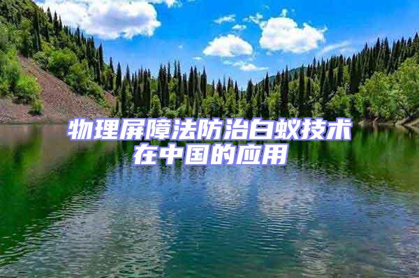 物理屏障法防治白蟻技術(shù)在中國的應(yīng)用