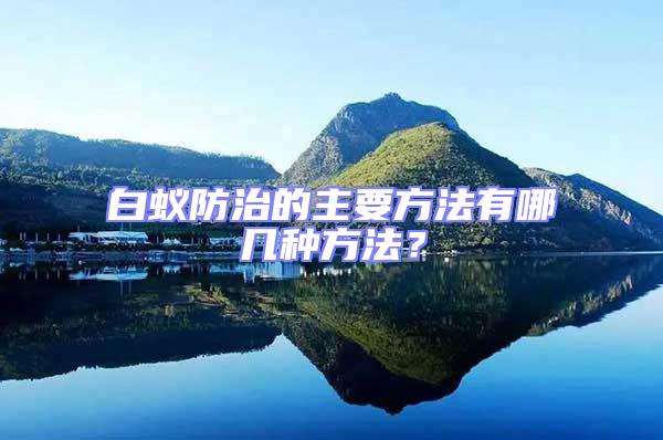 白蟻防治的主要方法有哪幾種方法？