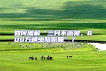 如何破解“三月不曬被，600萬螨蟲陪你睡”？