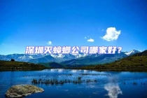 深圳滅蟑螂公司哪家好？