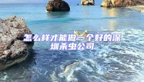 怎么樣才能做一個(gè)好的深圳殺蟲公司