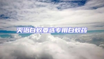 滅治白蟻要選專(zhuān)用白蟻藥