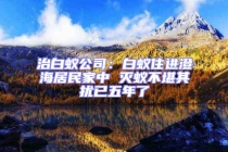 治白蟻公司：白蟻住進澄海居民家中 滅蟻不堪其擾已五年了