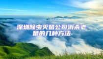 深圳除蟲(chóng)滅鼠公司消殺老鼠的幾種方法