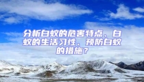分析白蟻的危害特點(diǎn)、白蟻的生活習(xí)性、預(yù)防白蟻的措施？