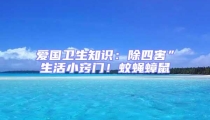 愛國衛生知識：除四害”生活小竅門！蚊蠅蟑鼠
