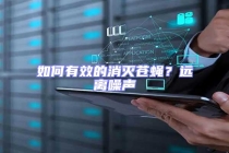 如何有效的消滅蒼蠅？遠(yuǎn)離噪聲