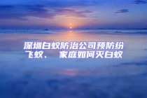 深圳白蟻防治公司預防紛飛蟻、 家庭如何滅白蟻